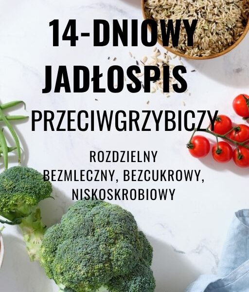 14-dniowy jadłospis przeciwgrzybiczy – rozdzielny – bezmleczny, bezcukrowy, niskoskrobiowy – 1800 kcal